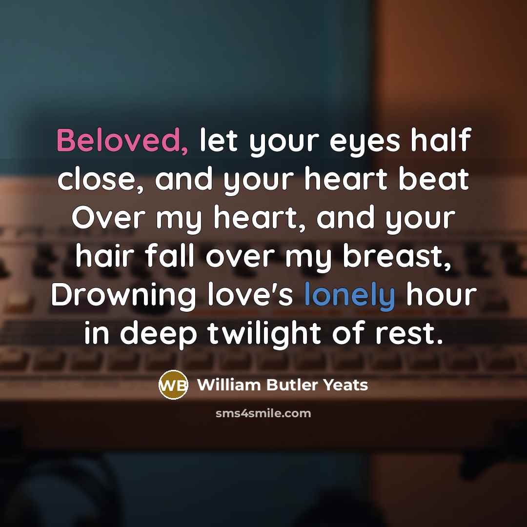 “Beloved, let your eyes half close, and your heart beat…” quote by William Butler Yeats