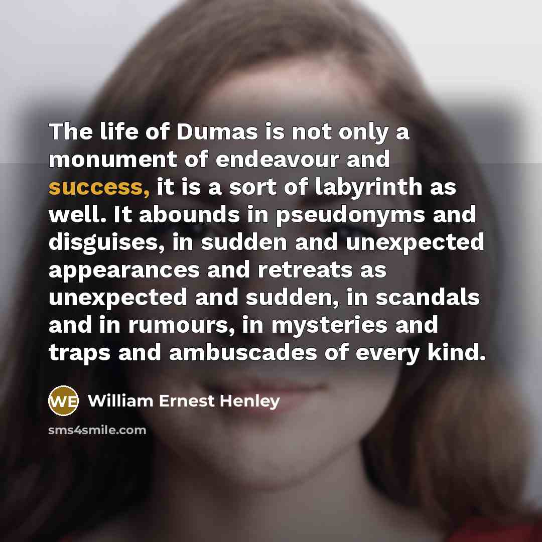 “The life of Dumas is not only a monument of…” quote by William Ernest Henley