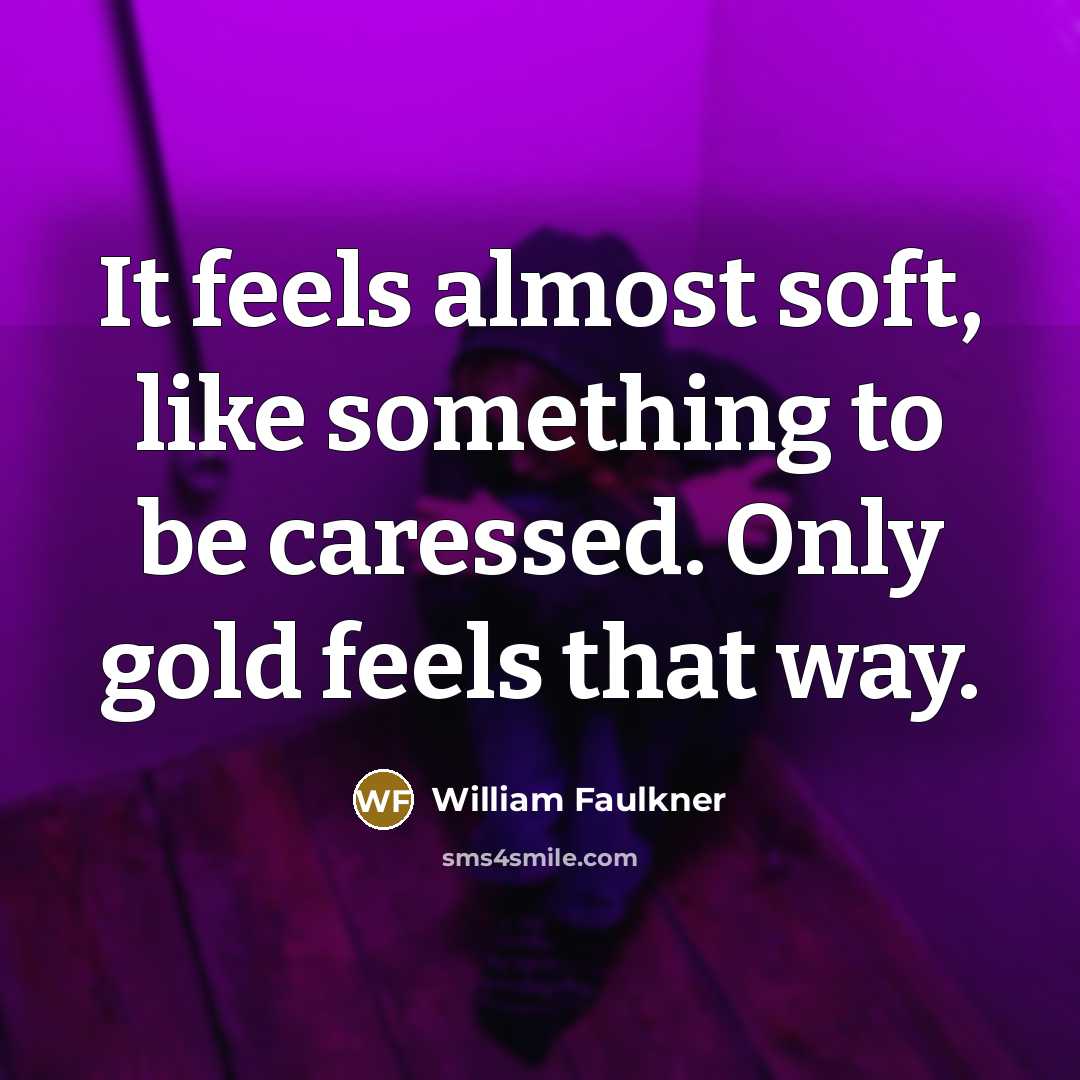 “It feels almost soft, like something to be caressed. Only…” quote by William Faulkner