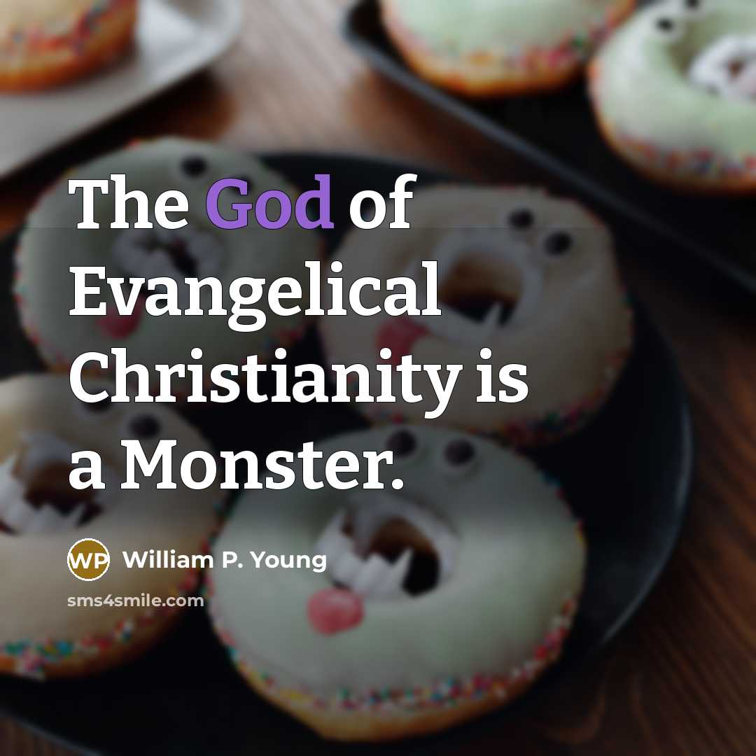 “The God of Evangelical Christianity is a Monster.…” quote by William P. Young