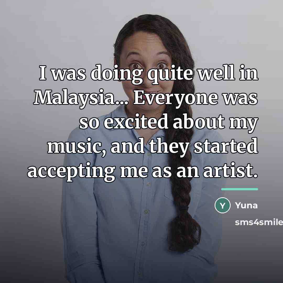 “I was doing quite well in Malaysia... Everyone was so…” quote by Yuna