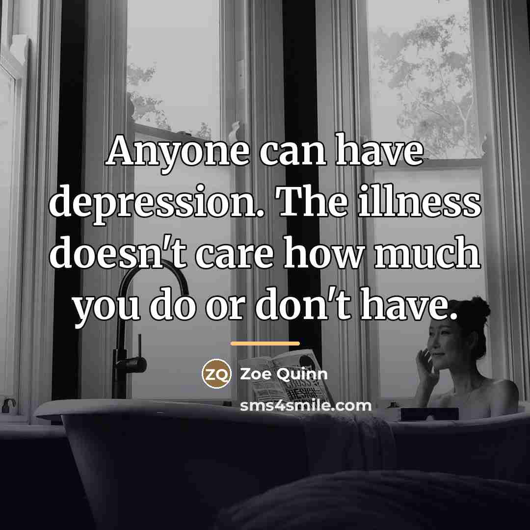 “Anyone can have depression. The illness doesn't care how much…” quote by Zoe Quinn