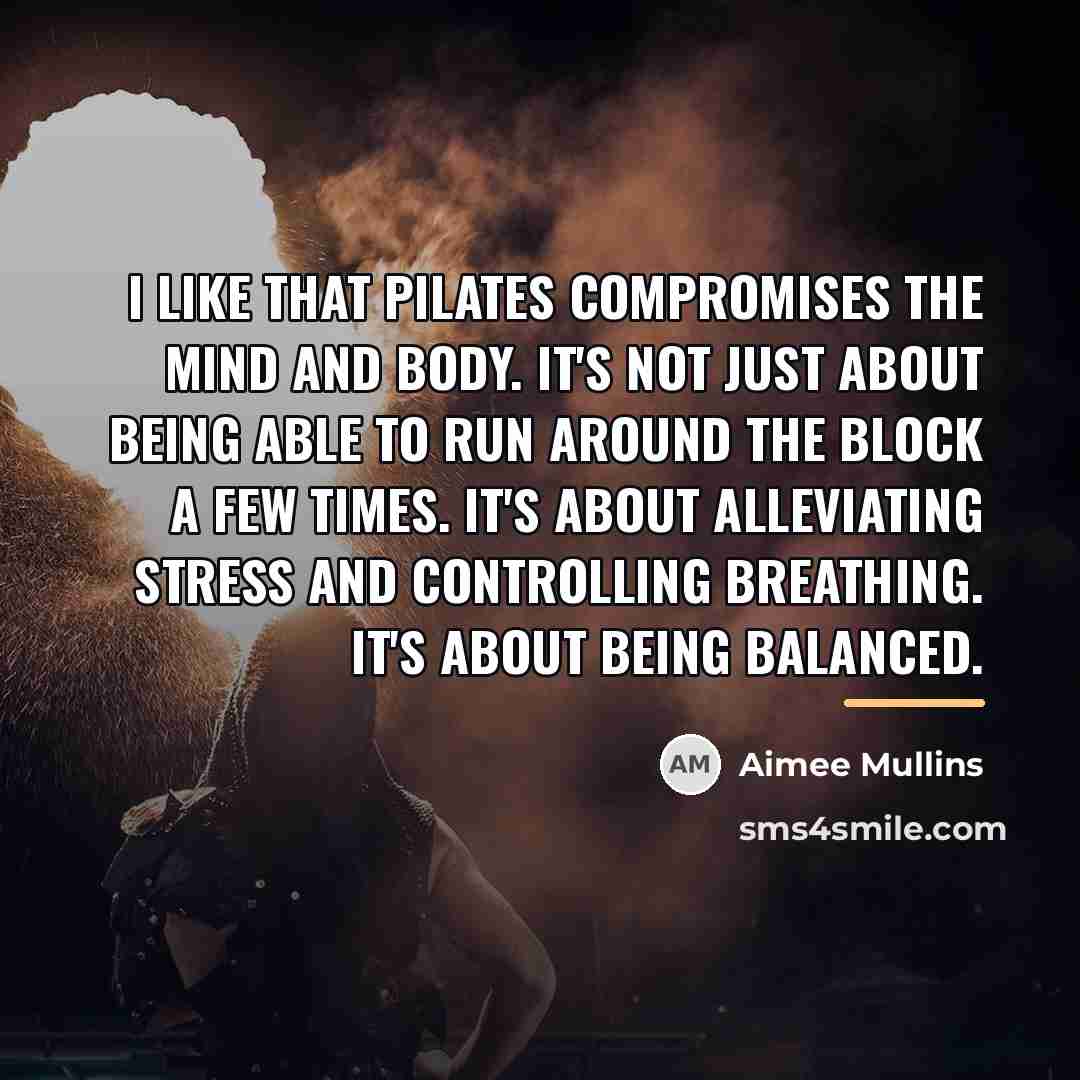 “I like that Pilates compromises the mind and body. It's…” quote by Aimee Mullins
