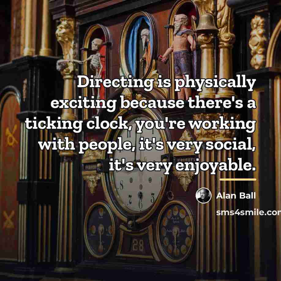 “Directing is physically exciting because there's a ticking clock, you're…” quote by Alan Ball