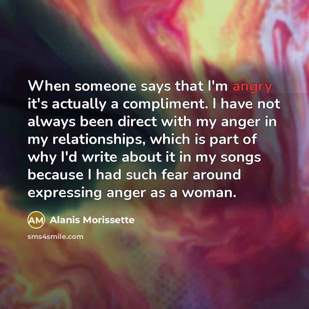 “When someone says that I'm angry it's actually a compliment.…” quote by Alanis Morissette