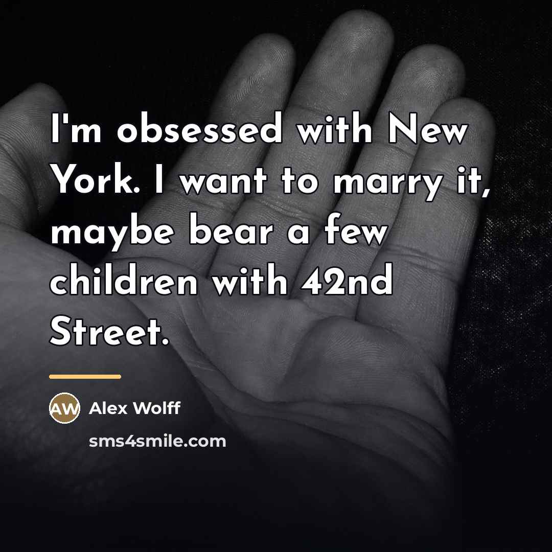 “I'm obsessed with New York. I want to marry it,…” quote by Alex Wolff