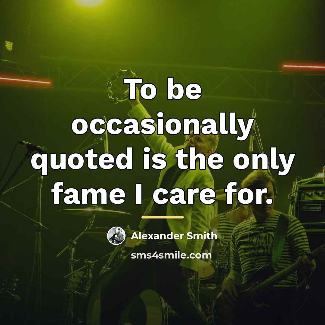 “To be occasionally quoted is the only fame I care…” quote by Alexander Smith