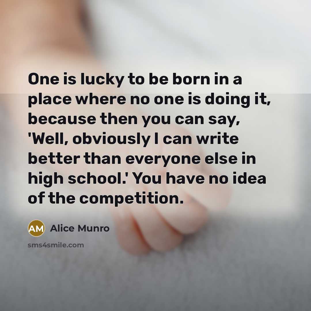 “One is lucky to be born in a place where…” quote by Alice Munro