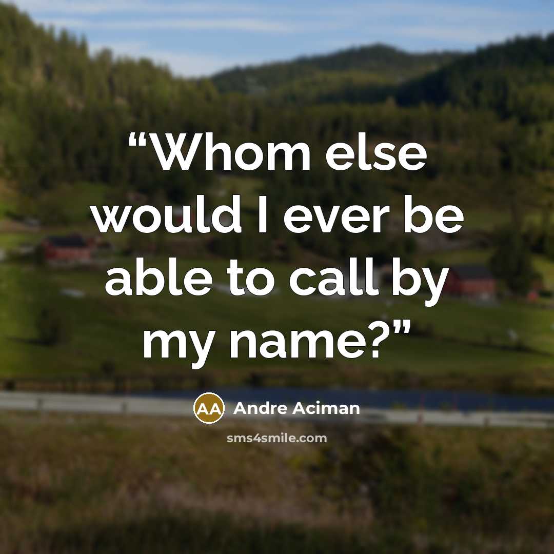 “Whom else would I ever be able to call by my name?” quote by André Aciman