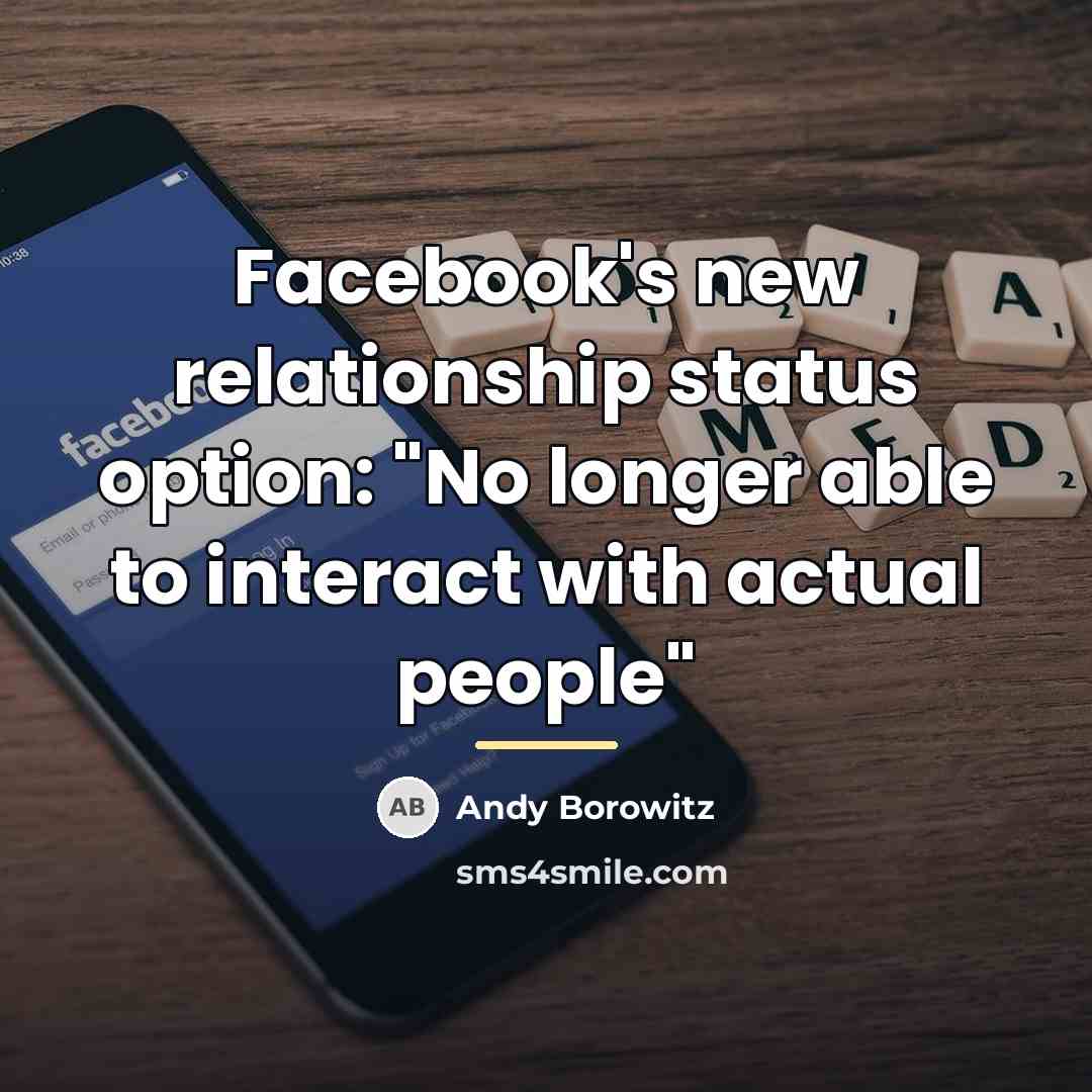 “Facebook's new relationship status option: "No longer able to interact…” quote by Andy Borowitz