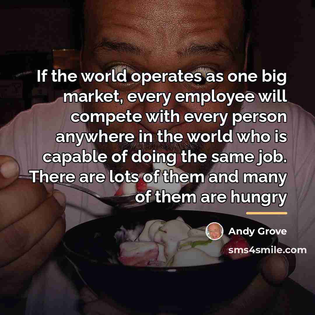 “If the world operates as one big market, every employee…” quote by Andy Grove