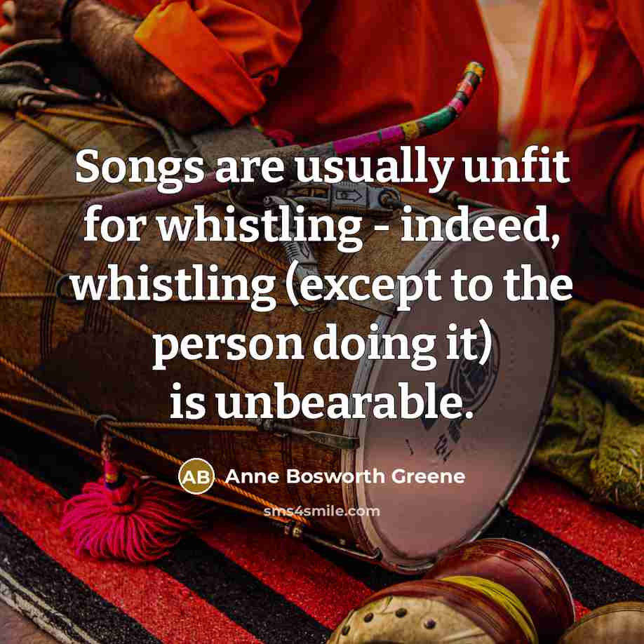 “Songs are usually unfit for whistling - indeed, whistling (except…” quote by Anne Bosworth Greene