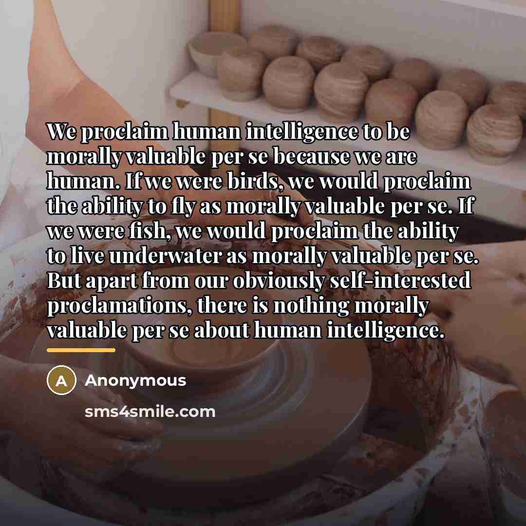 “We proclaim human intelligence to be morally valuable per se…” quote by Anonymous