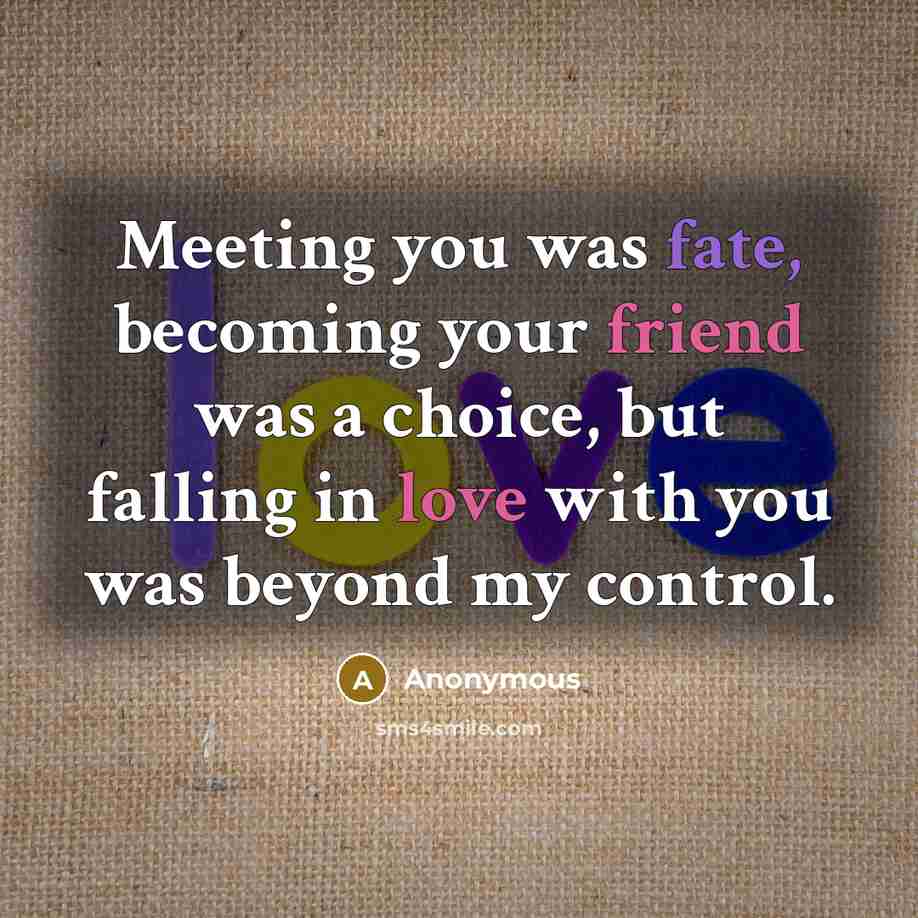 “Meeting you was fate, becoming your friend was a choice,…” quote by Anonymous