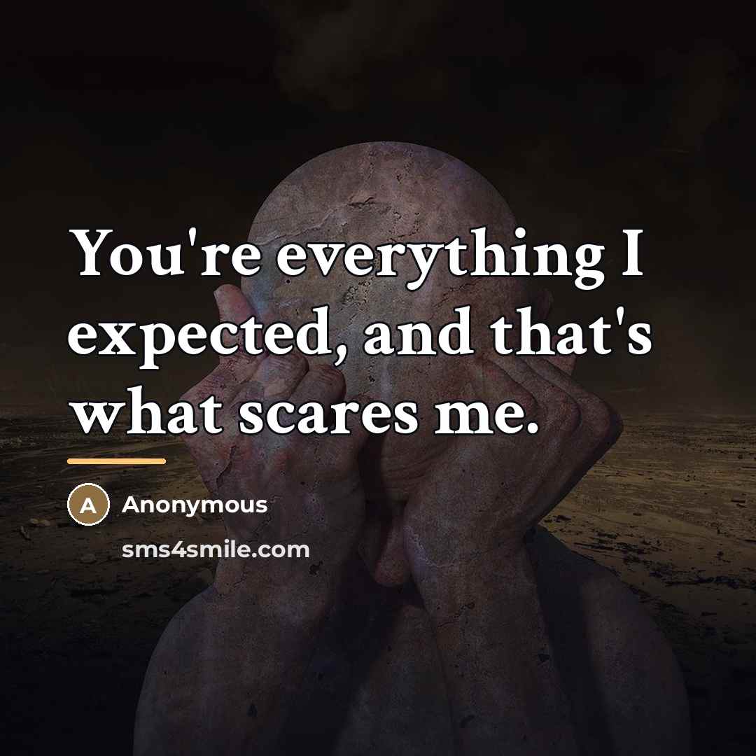“You're everything I expected, and that's what scares me.…” quote by Anonymous