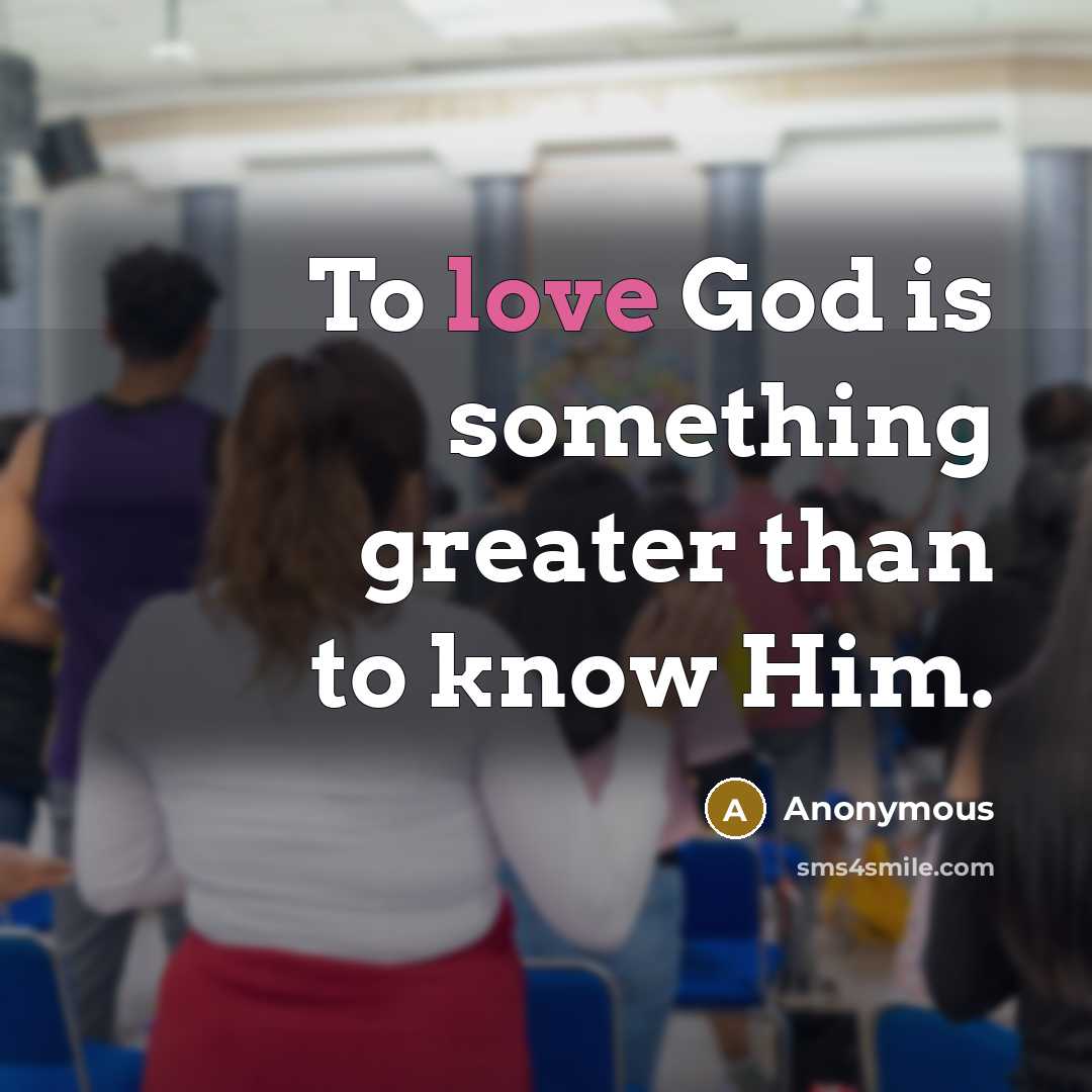“To love God is something greater than to know Him.…” quote by Anonymous
