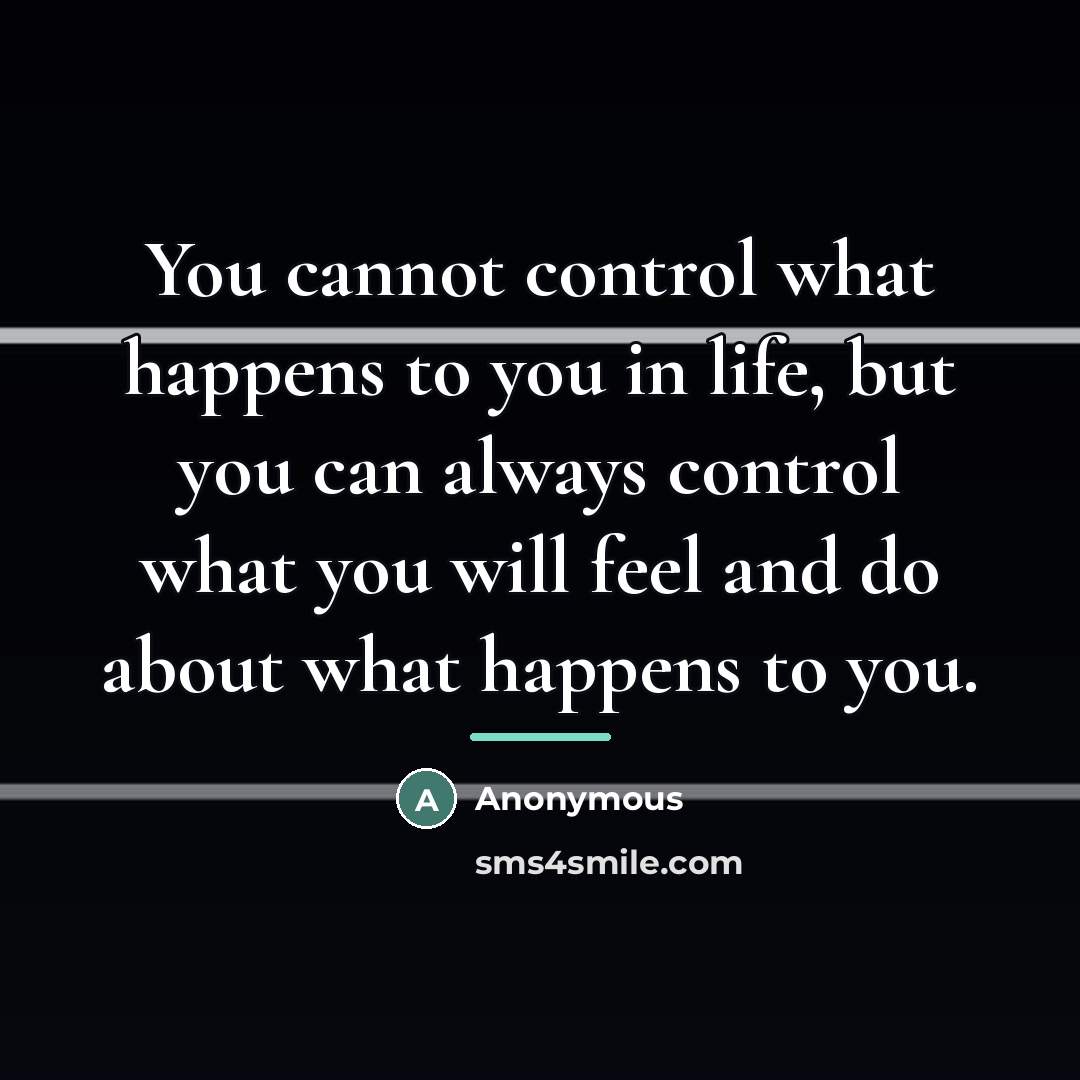 “You cannot control what happens to you in life, but…” quote by Anonymous