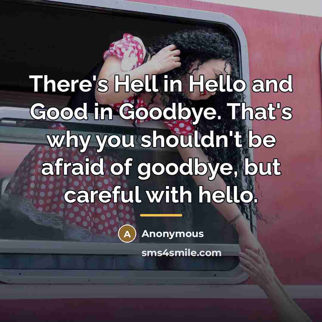 “There's Hell in Hello and Good in Goodbye. That's why…” quote by Anonymous