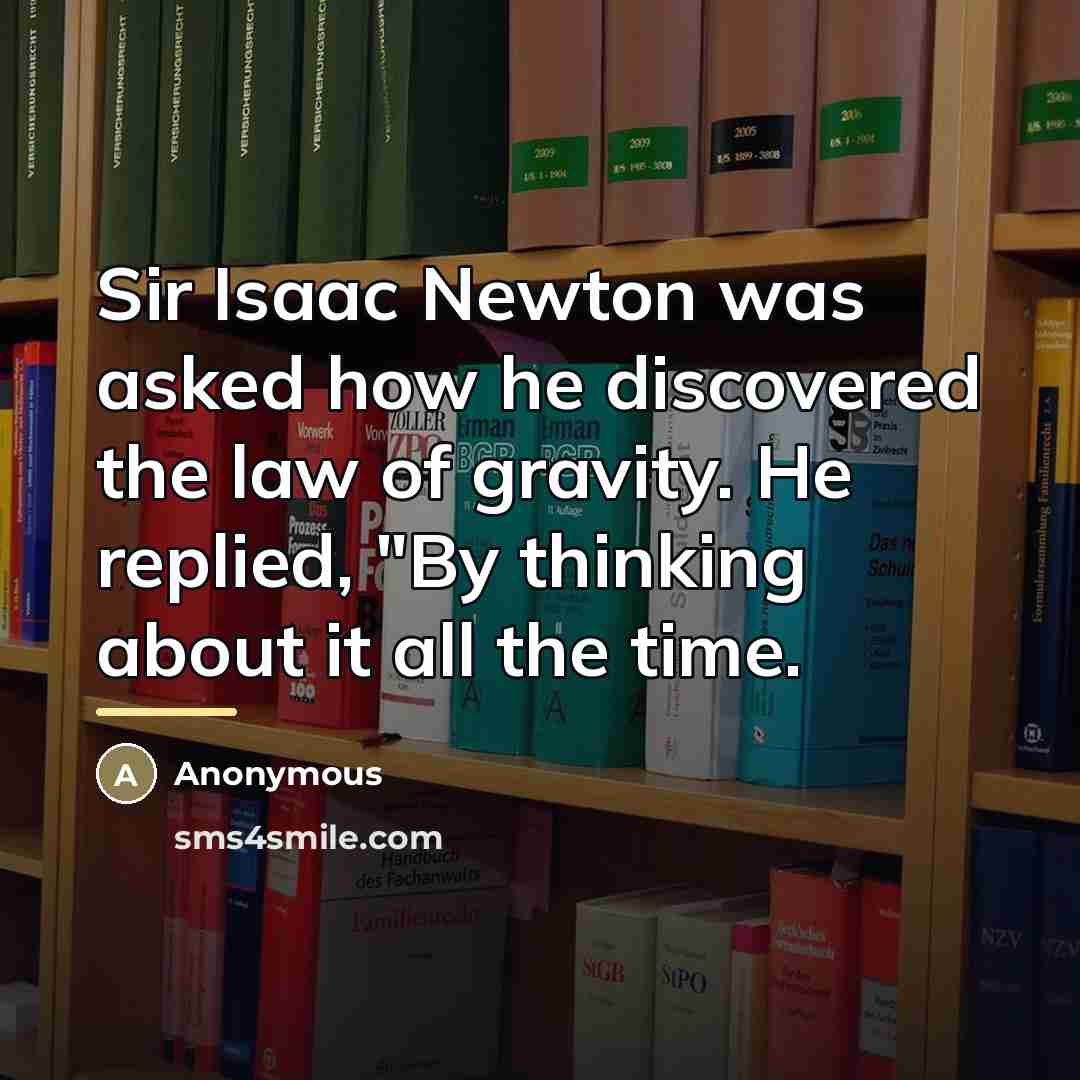 “Sir Isaac Newton was asked how he discovered the law…” quote by Anonymous