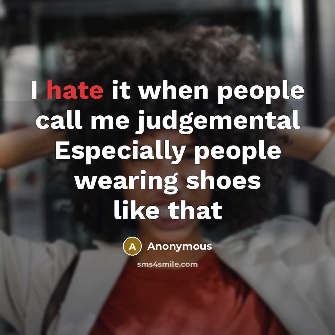 “I hate it when people call me judgemental Especially people wearing shoes like that” quote by Anonymous