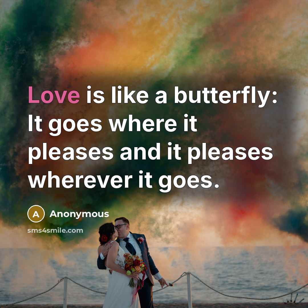 “Love is like a butterfly: It goes where it pleases…” quote by Anonymous