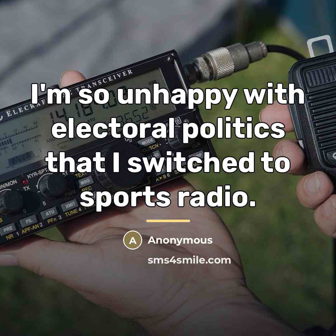 “I'm so unhappy with electoral politics that I switched to…” quote by Anonymous