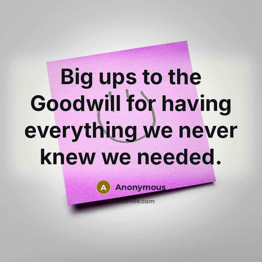 “Big ups to the Goodwill for having everything we never knew we needed.” quote by Anonymous