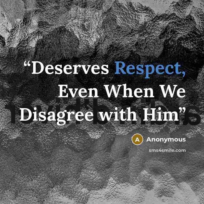 “Deserves Respect, Even When We Disagree with Him” quote by Anonymous