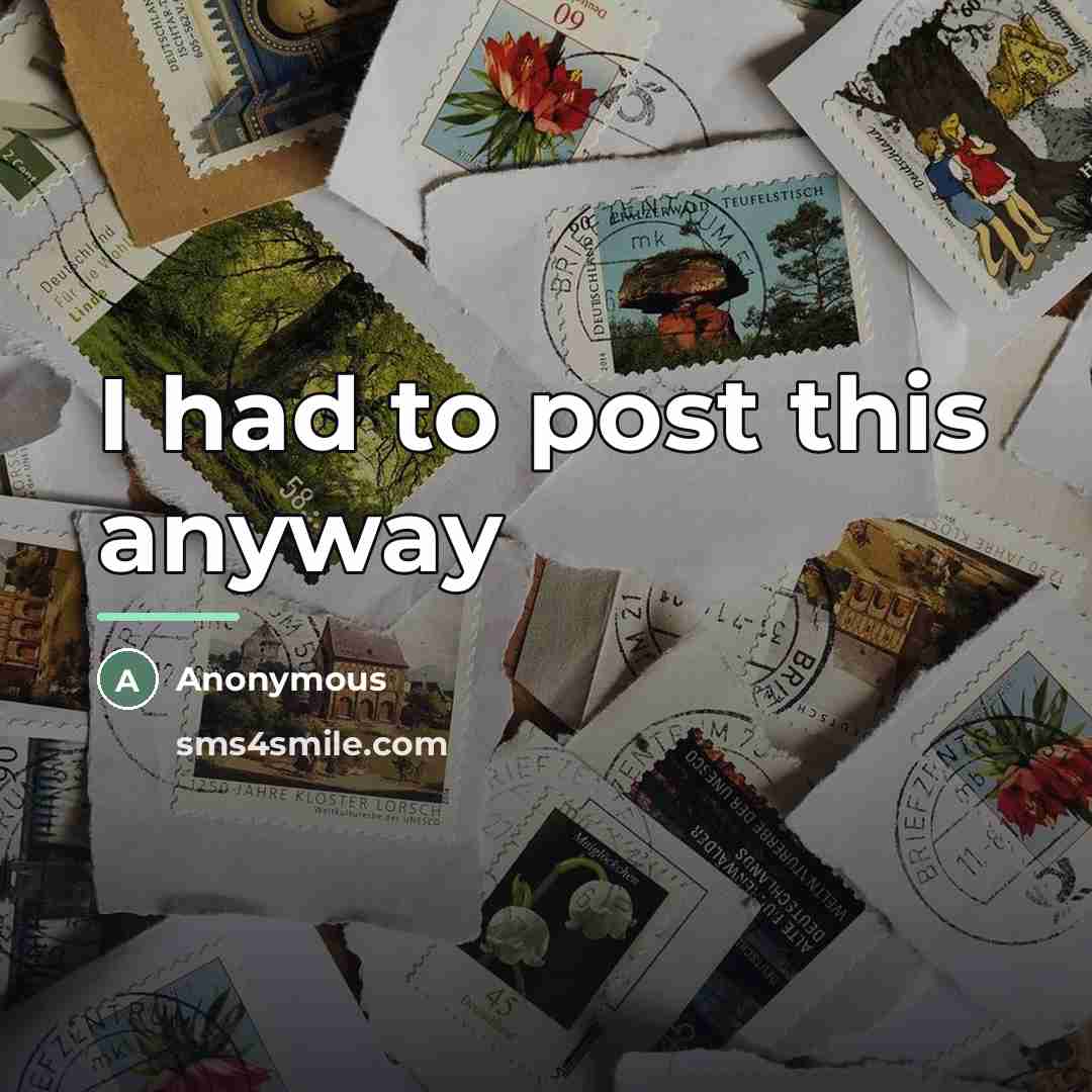 “I had to post this anyway…” quote by Anonymous