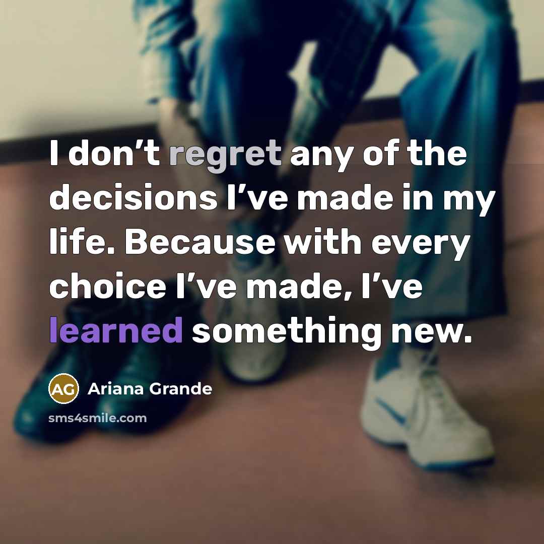 “I don’t regret any of the decisions I’ve made in…” quote by Ariana Grande