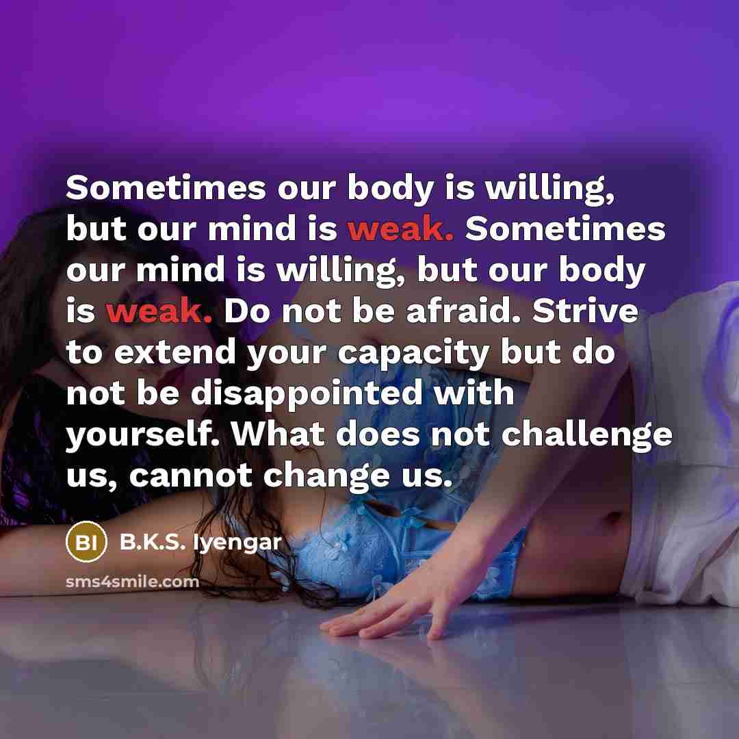 “Sometimes our body is willing, but our mind is weak.…” quote by B.K.S. Iyengar