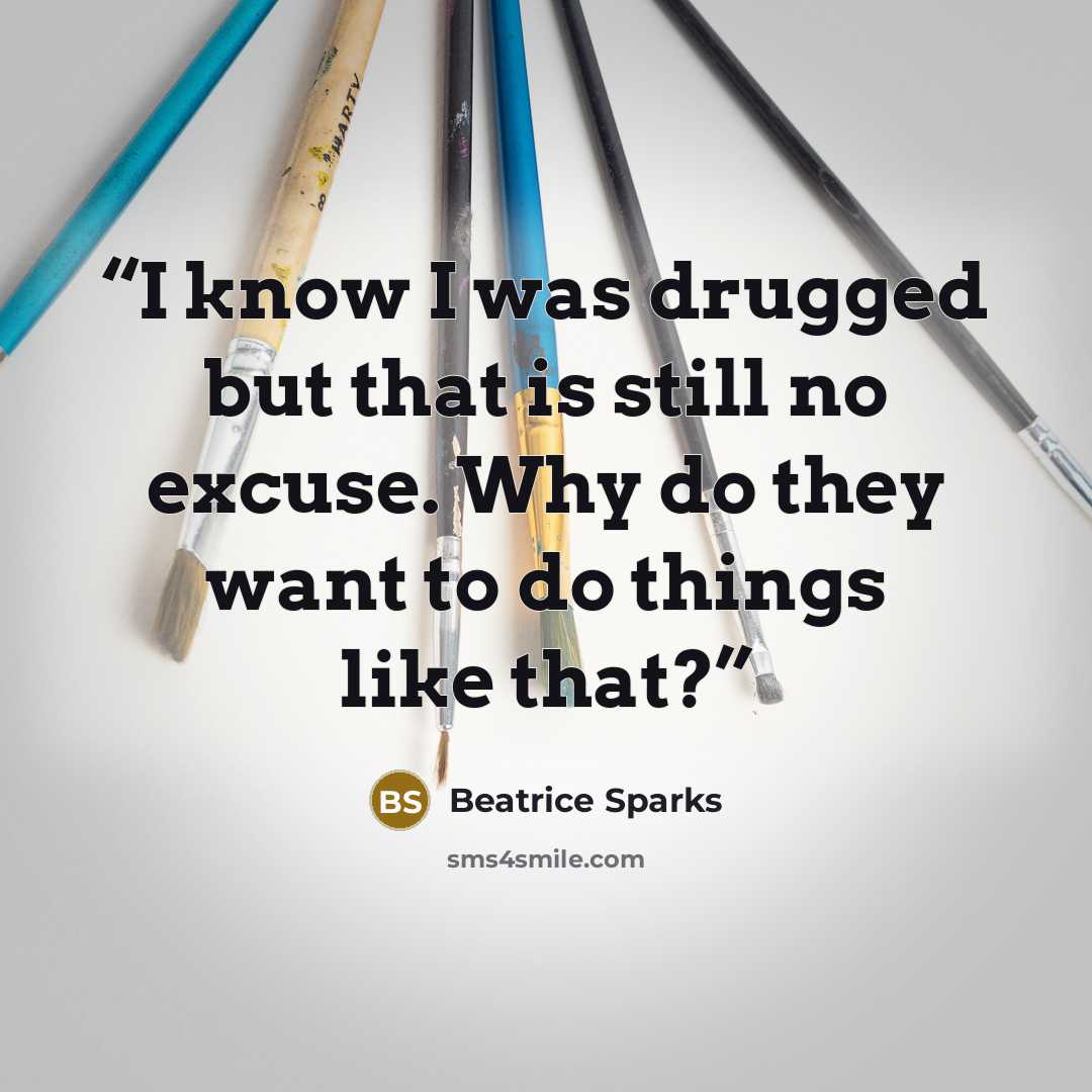 “I know I was drugged but that is still no excuse. Why do they want to do things like that?” quote by Beatrice Sparks