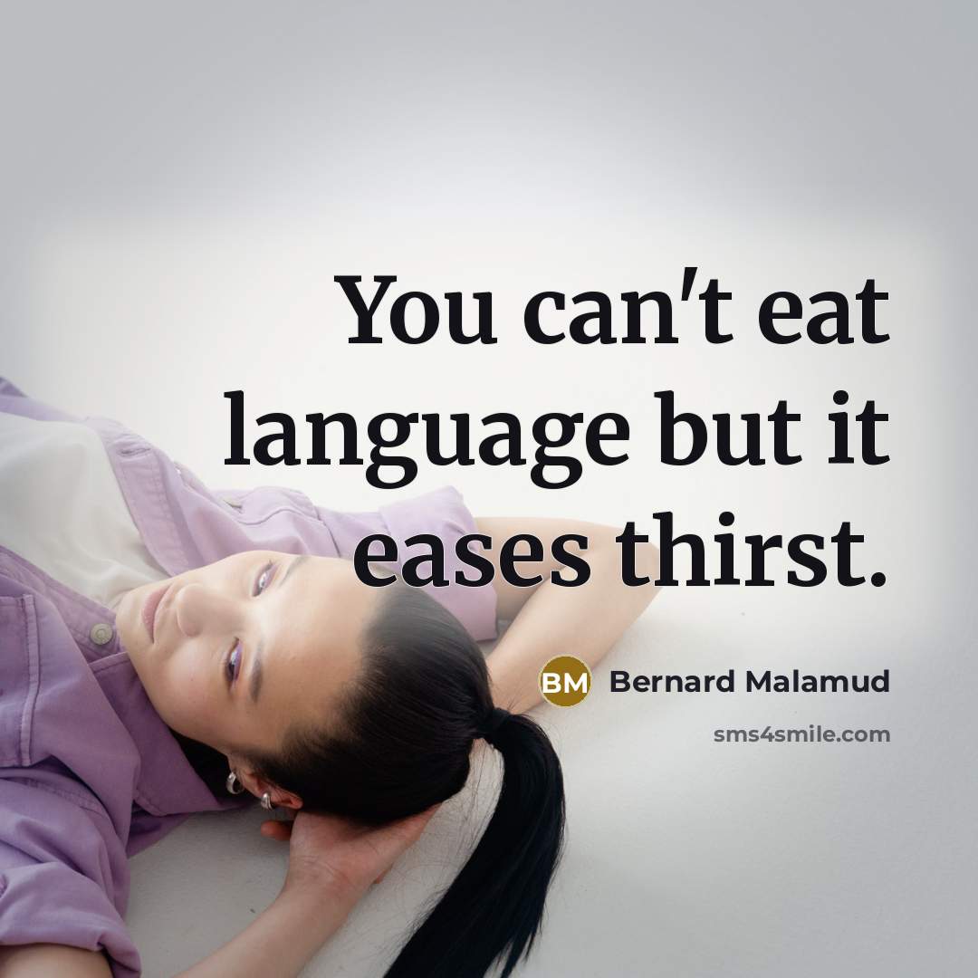“You can't eat language but it eases thirst.…” quote by Bernard Malamud