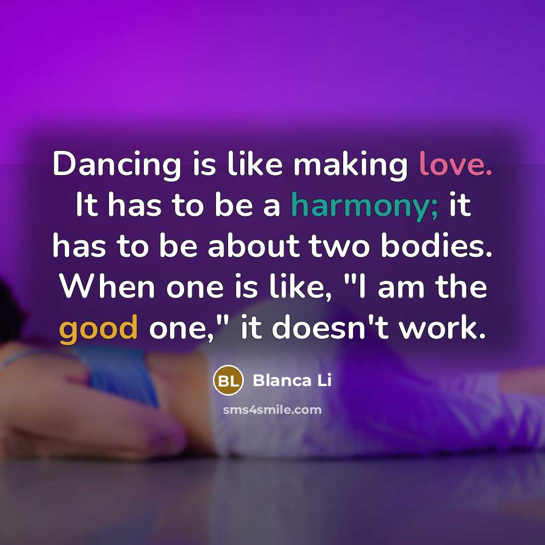 “Dancing is like making love. It has to be a…” quote by Blanca Li
