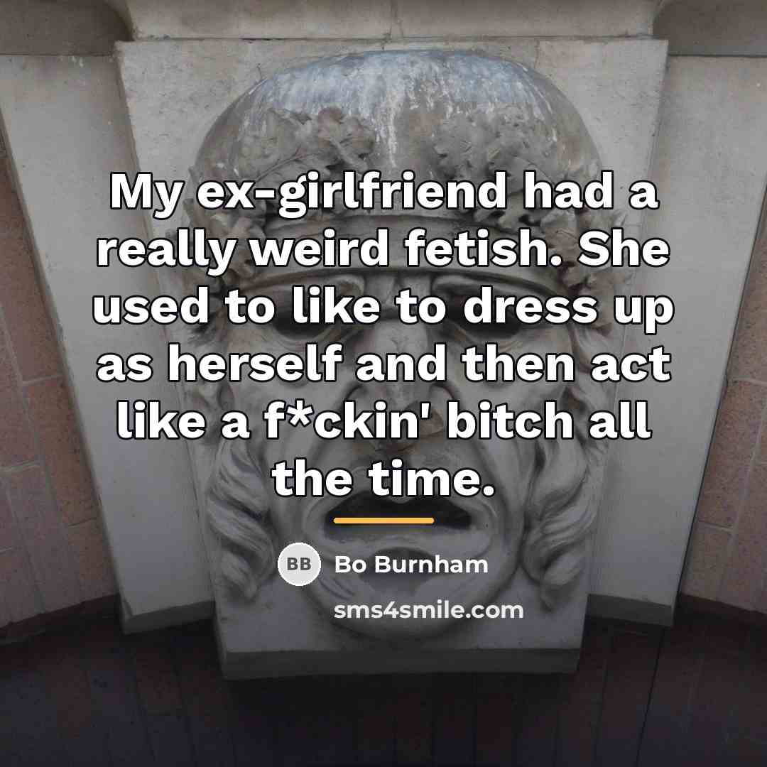 “My ex-girlfriend had a really weird fetish. She used to…” quote by Bo Burnham