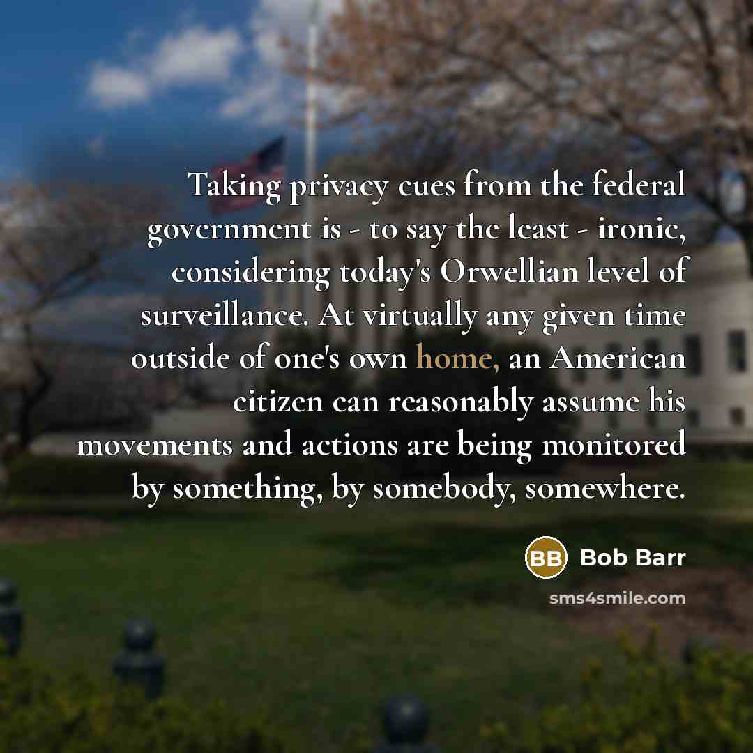 “Taking privacy cues from the federal government is - to…” quote by Bob Barr