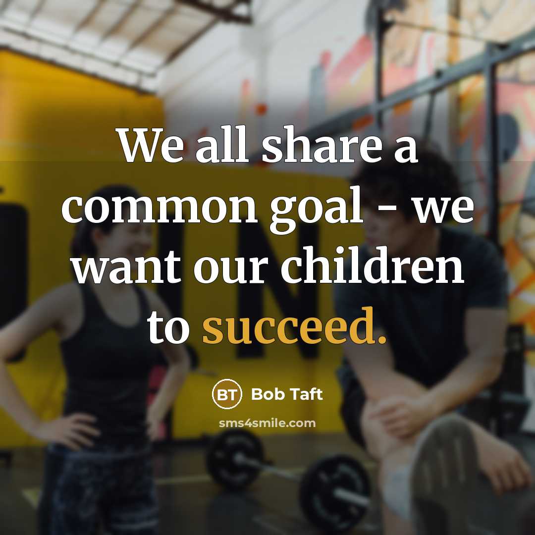 “We all share a common goal - we want our…” quote by Bob Taft