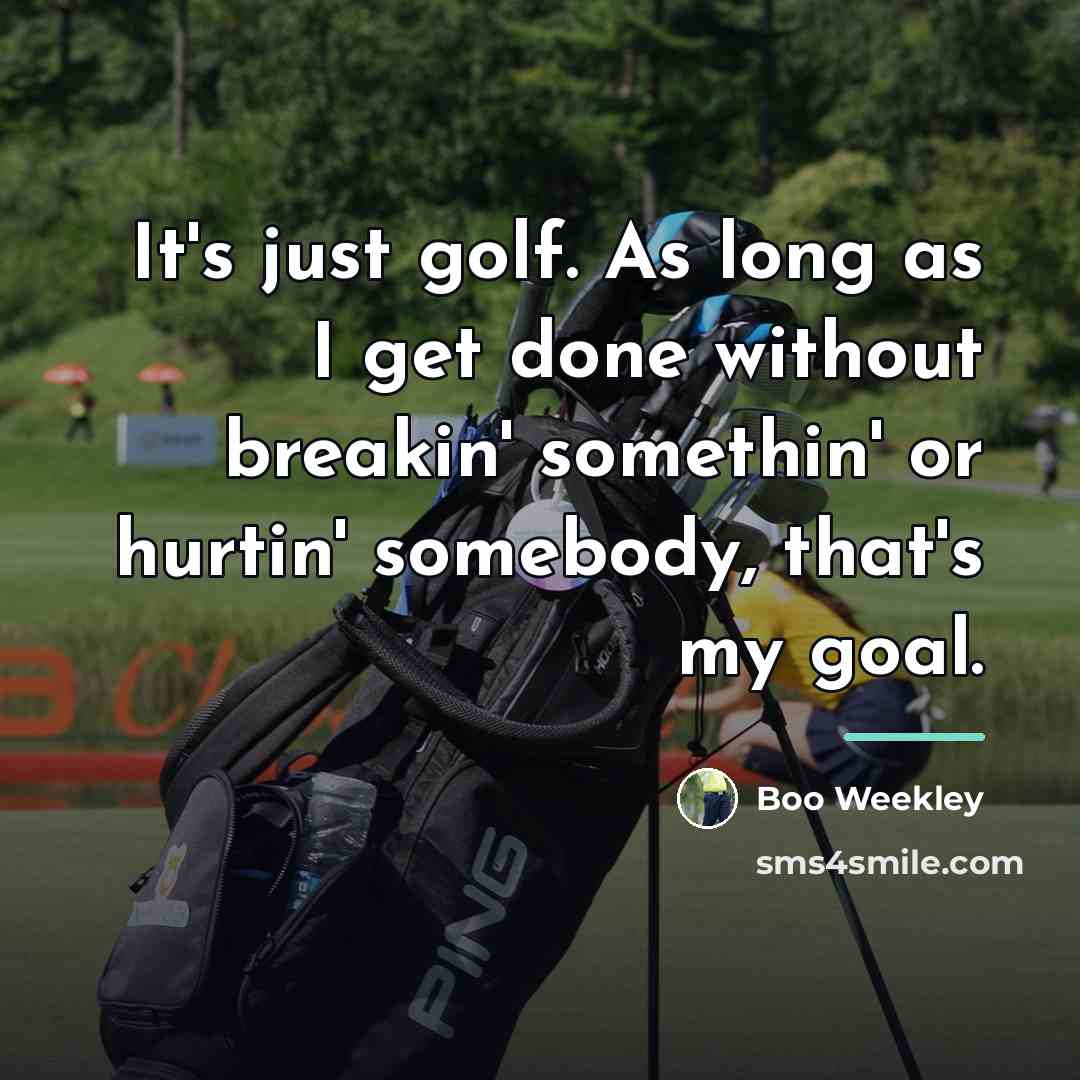 “It's just golf. As long as I get done without…” quote by Boo Weekley