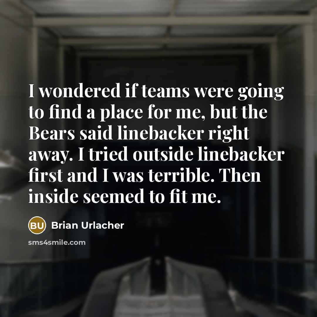 “I wondered if teams were going to find a place…” quote by Brian Urlacher