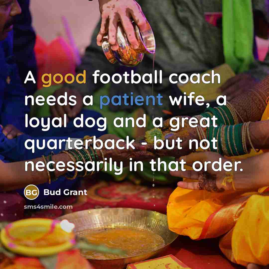 “A good football coach needs a patient wife, a loyal…” quote by Bud Grant