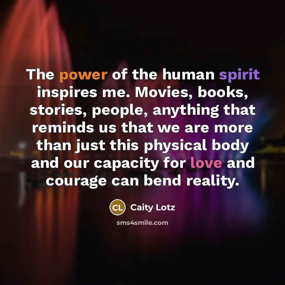 “The power of the human spirit inspires me. Movies, books,…” quote by Caity Lotz