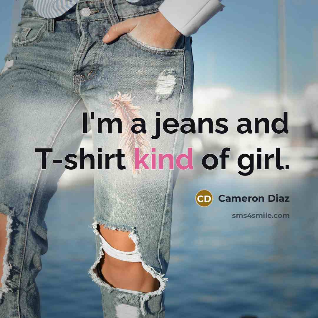 “I'm a jeans and T-shirt kind of girl.” quote by Cameron Diaz