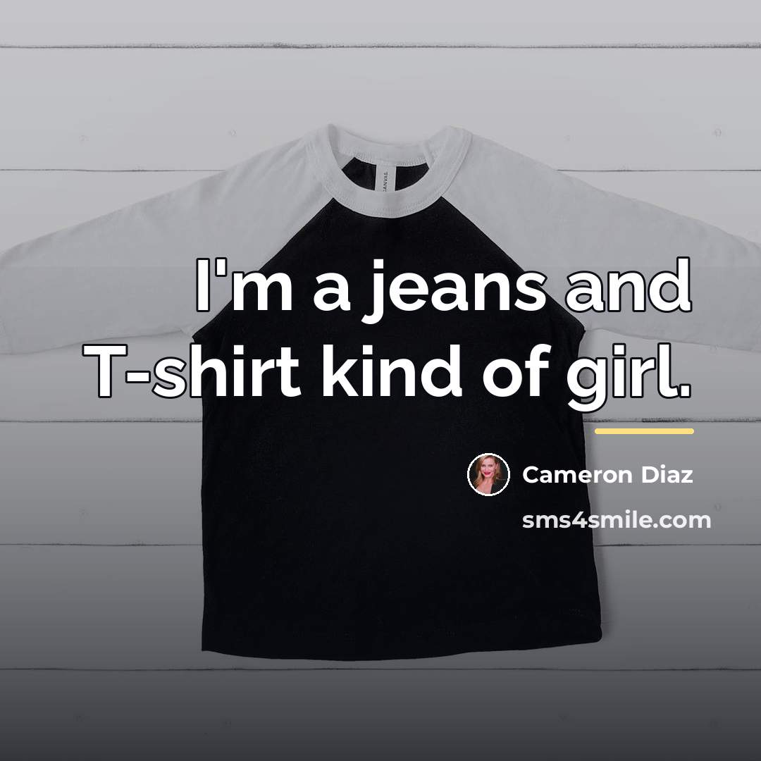“I'm a jeans and T-shirt kind of girl.…” quote by Cameron Diaz