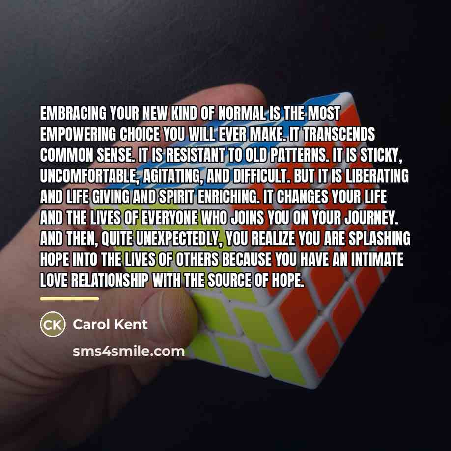 “Embracing your new kind of normal is the most empowering…” quote by Carol Kent