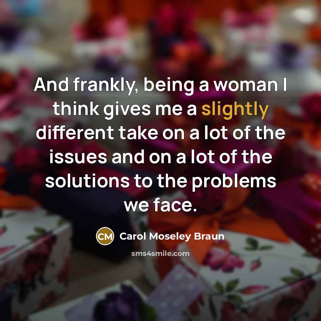 “And frankly, being a woman I think gives me a…” quote by Carol Moseley Braun