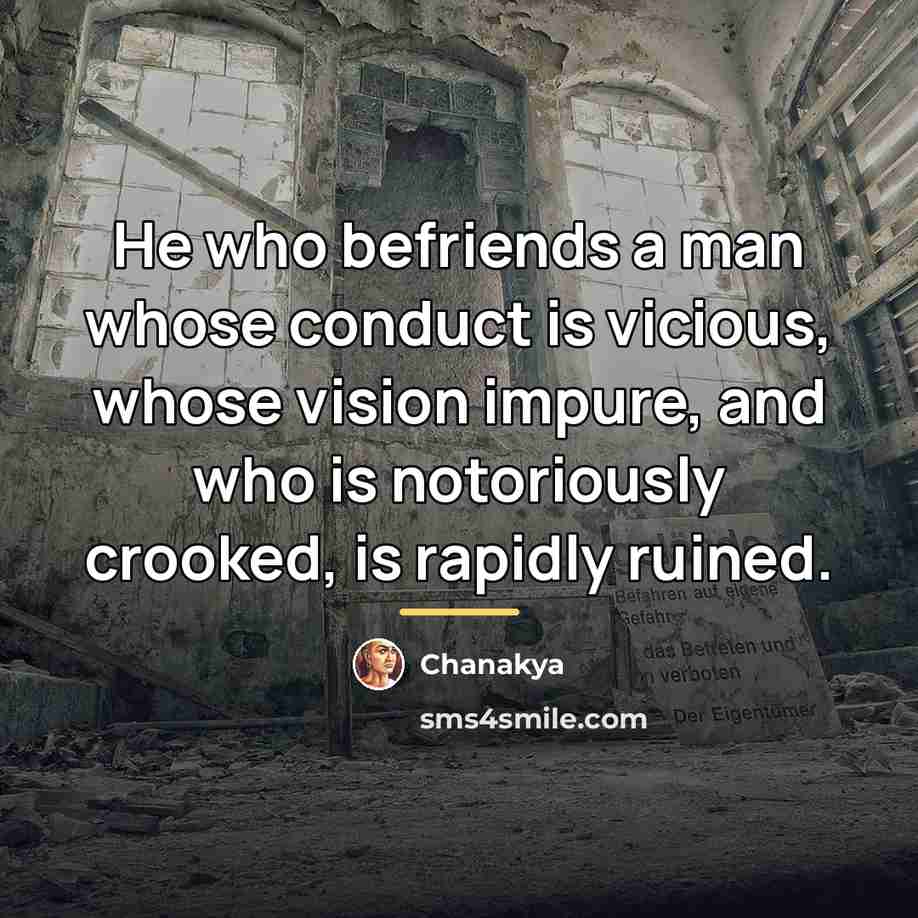 “He who befriends a man whose conduct is vicious, whose…” quote by Chanakya