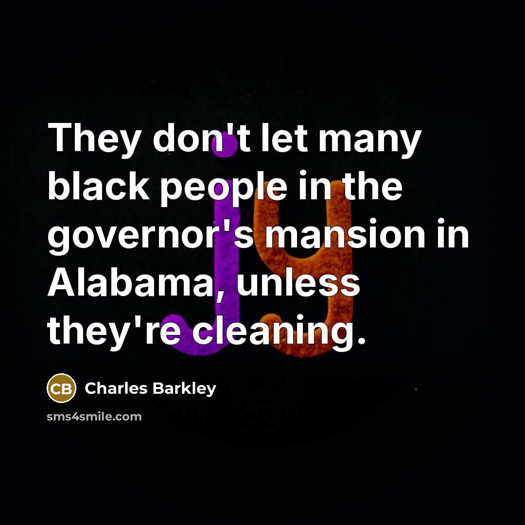 “They don't let many black people in the governor's mansion…” quote by Charles Barkley