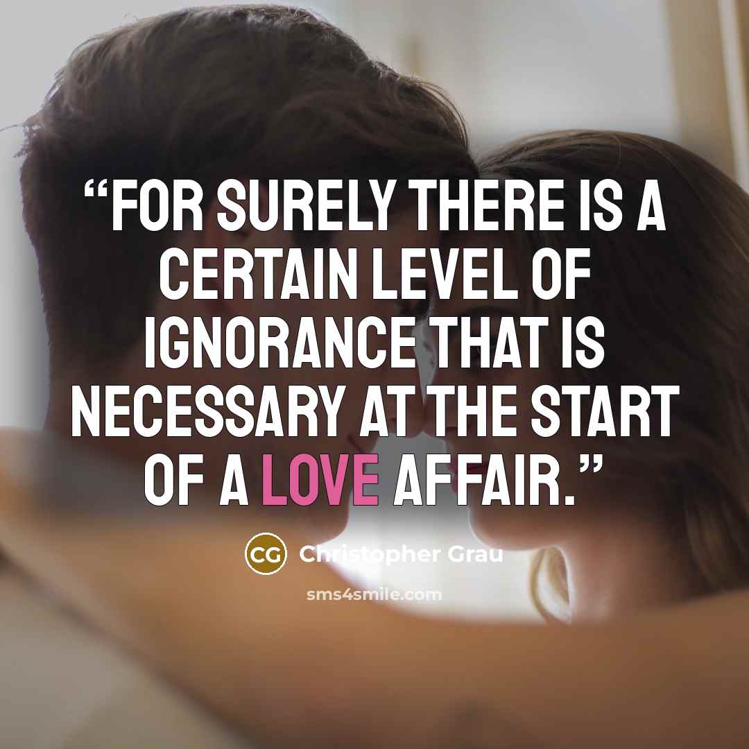 “For surely there is a certain level of ignorance that is necessary at the start of a love affair.” quote by Christopher Grau