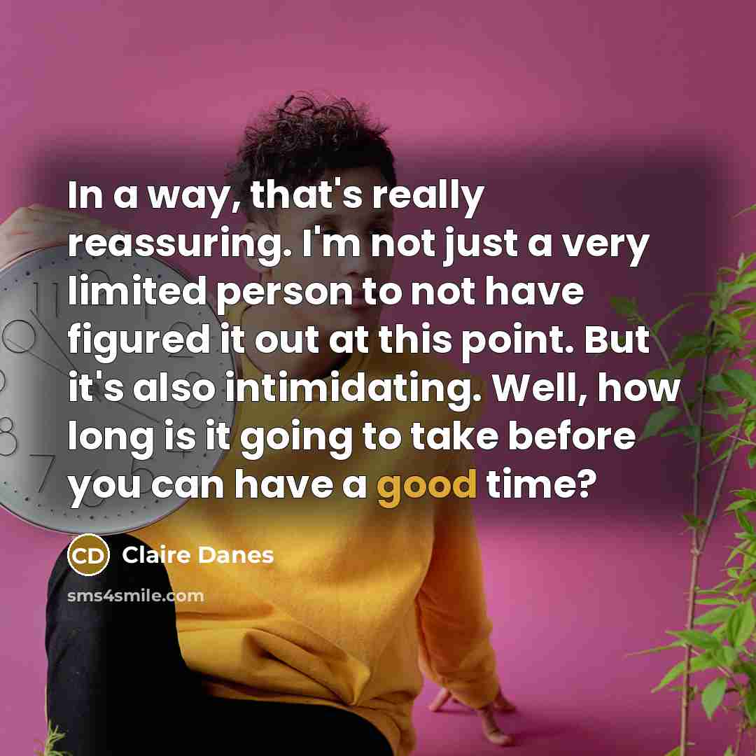 “In a way, that's really reassuring. I'm not just a…” quote by Claire Danes