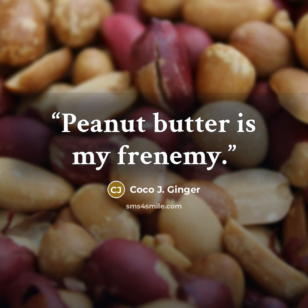 “Peanut butter is my frenemy.” quote by Coco J. Ginger